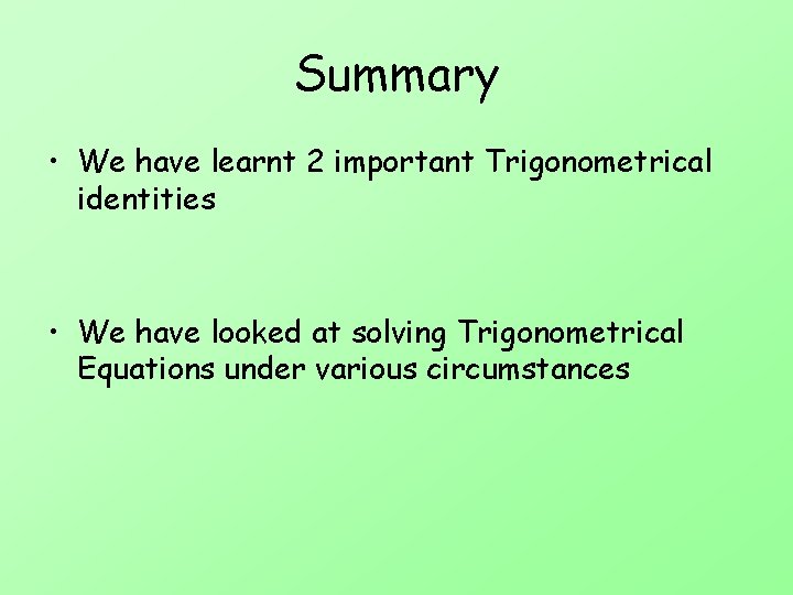 Summary • We have learnt 2 important Trigonometrical identities • We have looked at