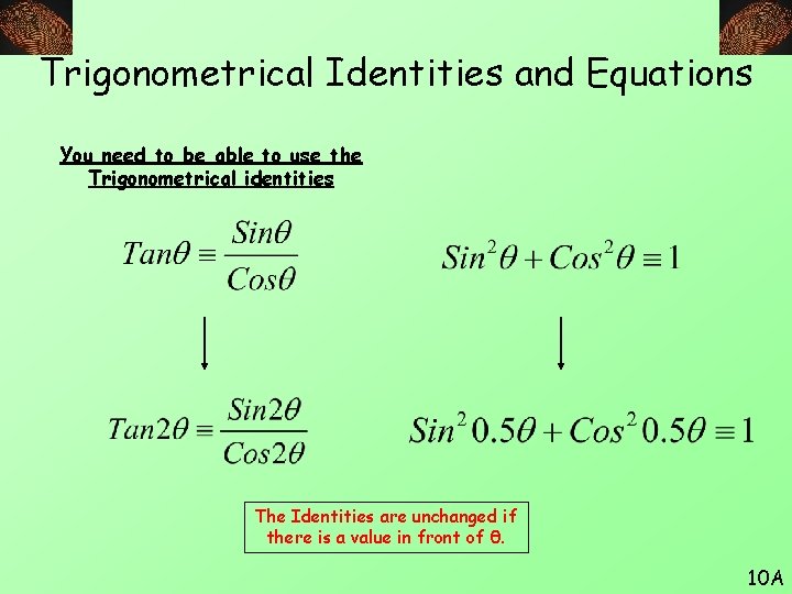 Trigonometrical Identities and Equations You need to be able to use the Trigonometrical identities