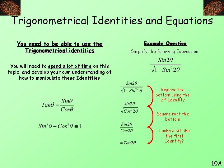 Trigonometrical Identities and Equations You need to be able to use the Trigonometrical identities