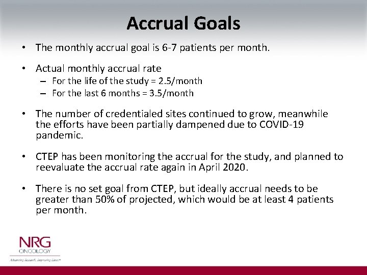 Accrual Goals • The monthly accrual goal is 6 -7 patients per month. •