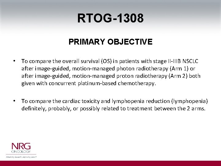 RTOG-1308 PRIMARY OBJECTIVE • To compare the overall survival (OS) in patients with stage