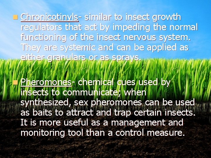 n Chronicotinyls- similar to insect growth regulators that act by impeding the normal functioning