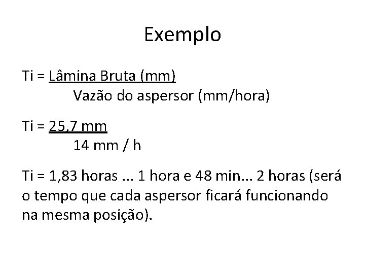 Exemplo Ti = Lâmina Bruta (mm) Vazão do aspersor (mm/hora) Ti = 25, 7