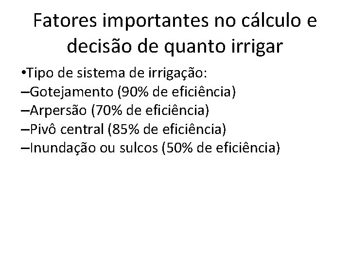 Fatores importantes no cálculo e decisão de quanto irrigar • Tipo de sistema de