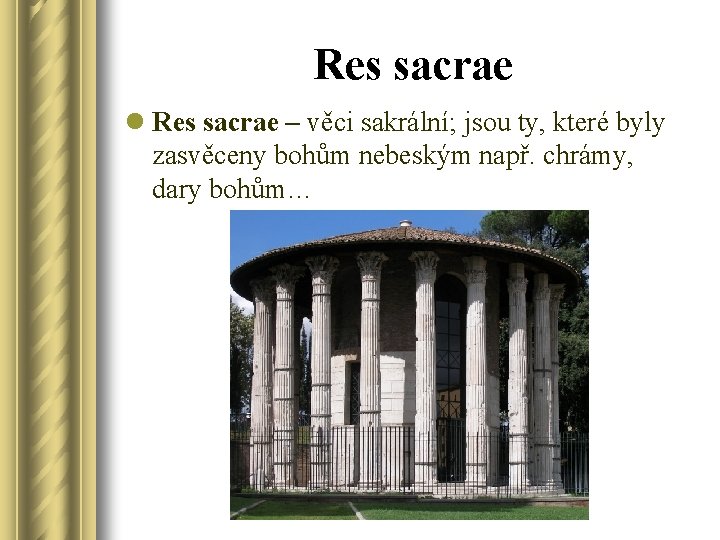 Res sacrae l Res sacrae – věci sakrální; jsou ty, které byly zasvěceny bohům