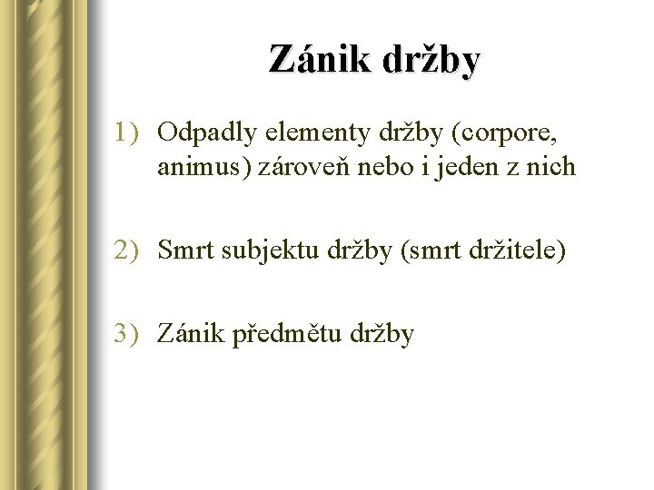 Zánik držby 1) Odpadly elementy držby (corpore, animus) zároveň nebo i jeden z nich