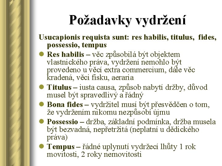 Požadavky vydržení Usucapionis requista sunt: res habilis, titulus, fides, possessio, tempus l Res habilis