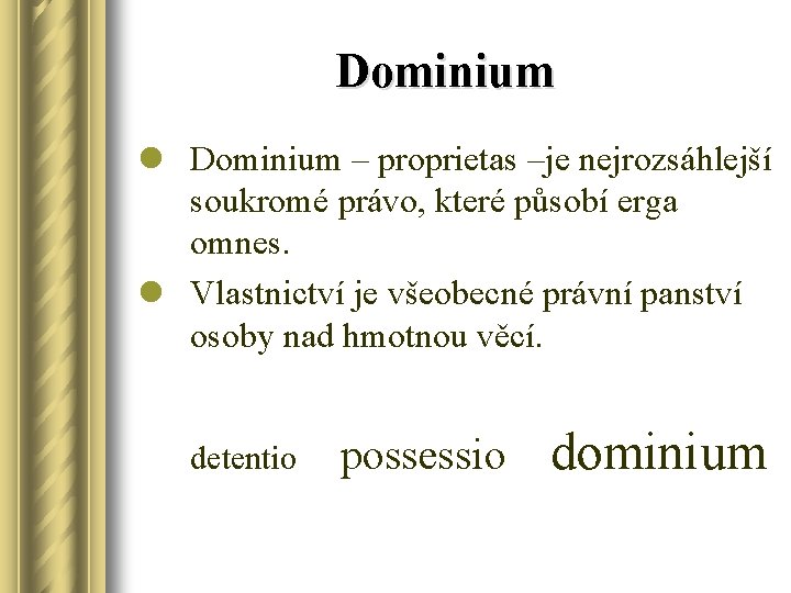 Dominium l Dominium – proprietas –je nejrozsáhlejší soukromé právo, které působí erga omnes. l