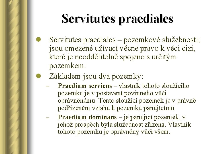 Servitutes praediales l Servitutes praediales – pozemkové služebnosti; jsou omezené užívací věcné právo k