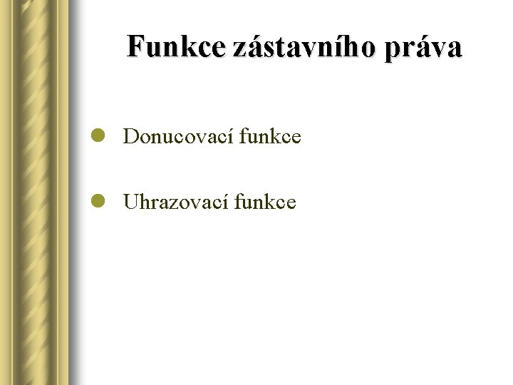 Funkce zástavního práva l Donucovací funkce l Uhrazovací funkce 