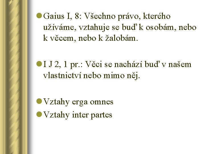 l Gaius I, 8: Všechno právo, kterého užíváme, vztahuje se buď k osobám, nebo