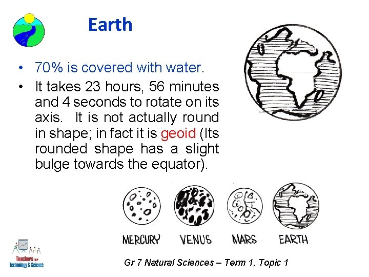 Earth • 70% is covered with water. • It takes 23 hours, 56 minutes