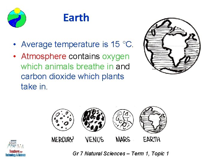 Earth • Average temperature is 15 °C. • Atmosphere contains oxygen which animals breathe