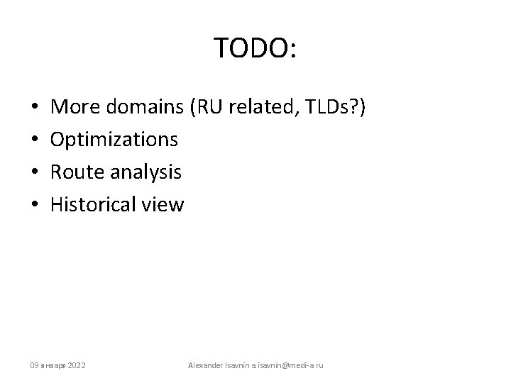 TODO: • • More domains (RU related, TLDs? ) Optimizations Route analysis Historical view