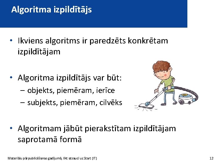 Algoritma izpildītājs • Ikviens algoritms ir paredzēts konkrētam izpildītājam • Algoritma izpildītājs var būt: