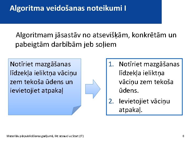 Algoritma veidošanas noteikumi I Algoritmam jāsastāv no atsevišķām, konkrētām un pabeigtām darbībām jeb soļiem