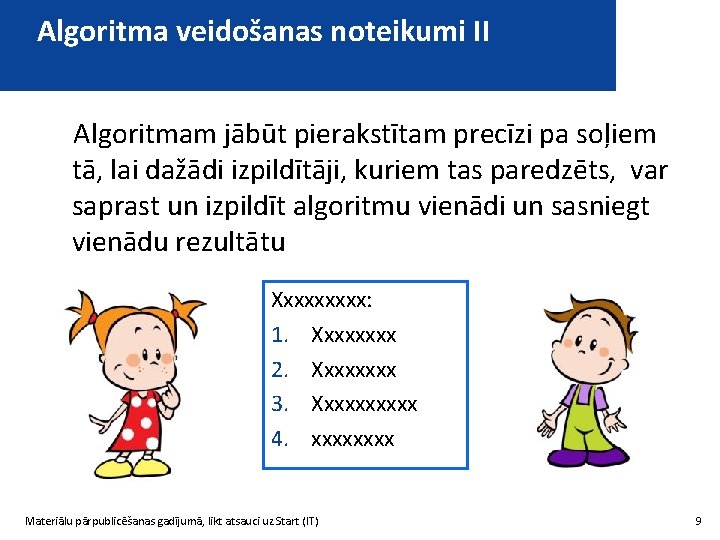 Algoritma veidošanas noteikumi II Algoritmam jābūt pierakstītam precīzi pa soļiem tā, lai dažādi izpildītāji,