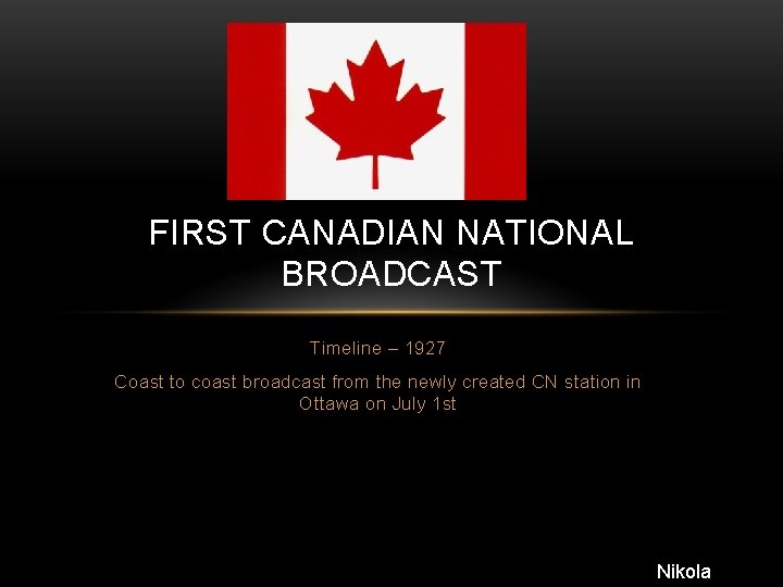 FIRST CANADIAN NATIONAL BROADCAST Timeline – 1927 Coast to coast broadcast from the newly