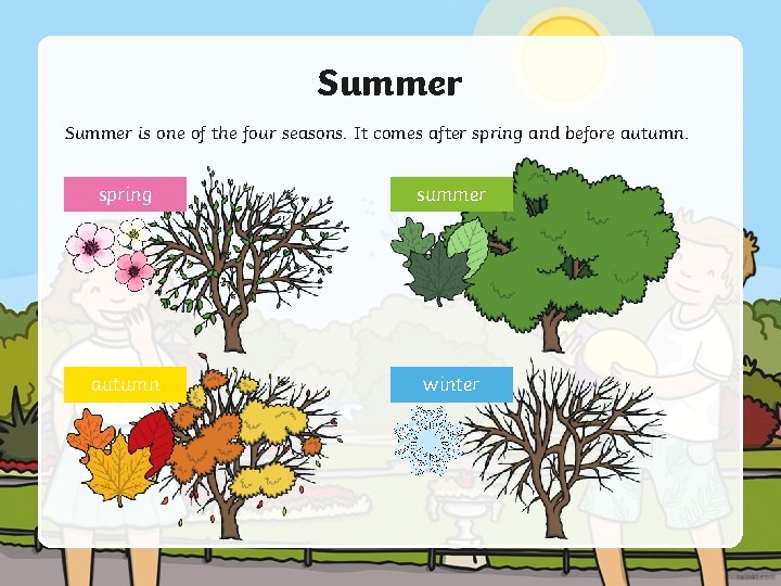 Summer is one of the four seasons. It comes after spring and before autumn.