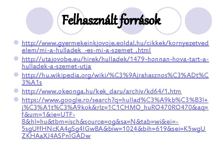 Felhasznált források l http: //www. gyermekeinkjovoje. eoldal. hu/cikkek/kornyezetved elem/mi-a-hulladek_-es-mi-a-szemet_. html l http: //utajovobe. eu/hirek/hulladek/1479