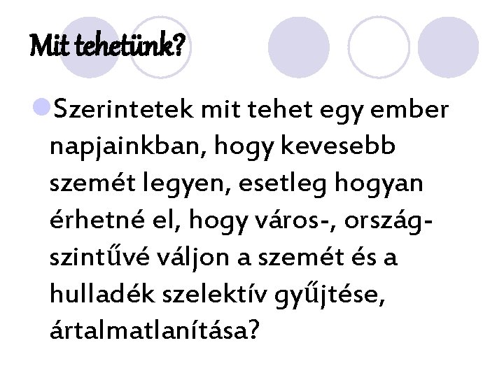 Mit tehetünk? l. Szerintetek mit tehet egy ember napjainkban, hogy kevesebb szemét legyen, esetleg