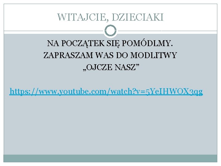 WITAJCIE, DZIECIAKI NA POCZĄTEK SIĘ POMÓDLMY. ZAPRASZAM WAS DO MODLITWY „OJCZE NASZ” https: //www.