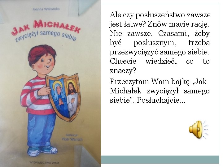 Ale czy posłuszeństwo zawsze jest łatwe? Znów macie rację. Nie zawsze. Czasami, żeby być