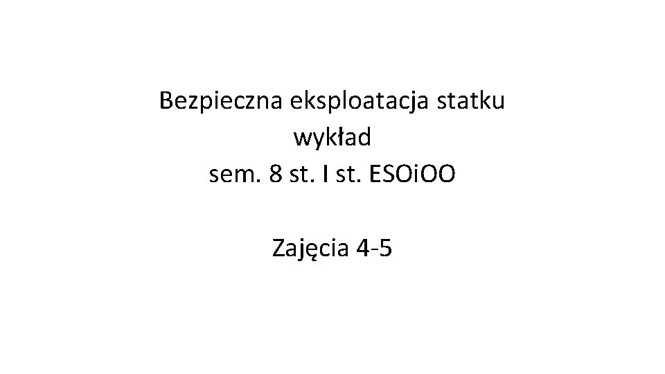 Bezpieczna eksploatacja statku wykład sem. 8 st. I st. ESOi. OO Zajęcia 4 -5