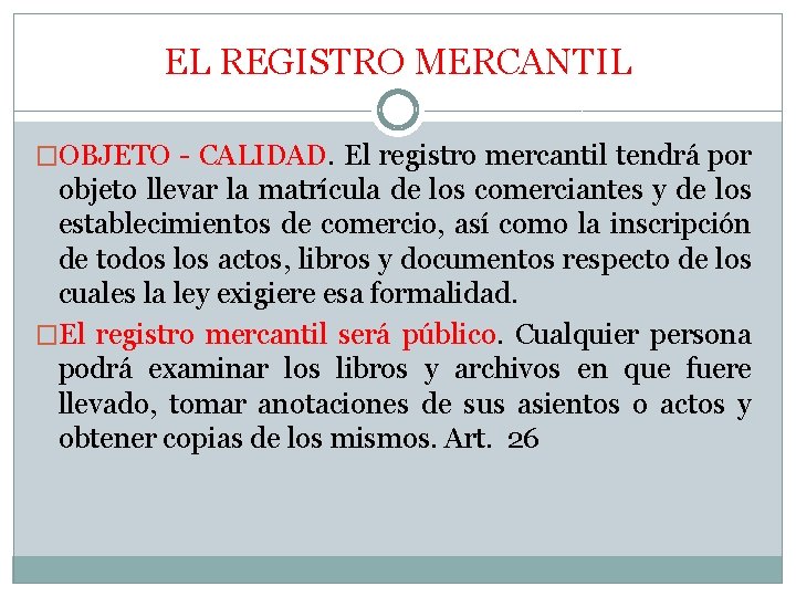 EL REGISTRO MERCANTIL �OBJETO - CALIDAD. El registro mercantil tendrá por objeto llevar la