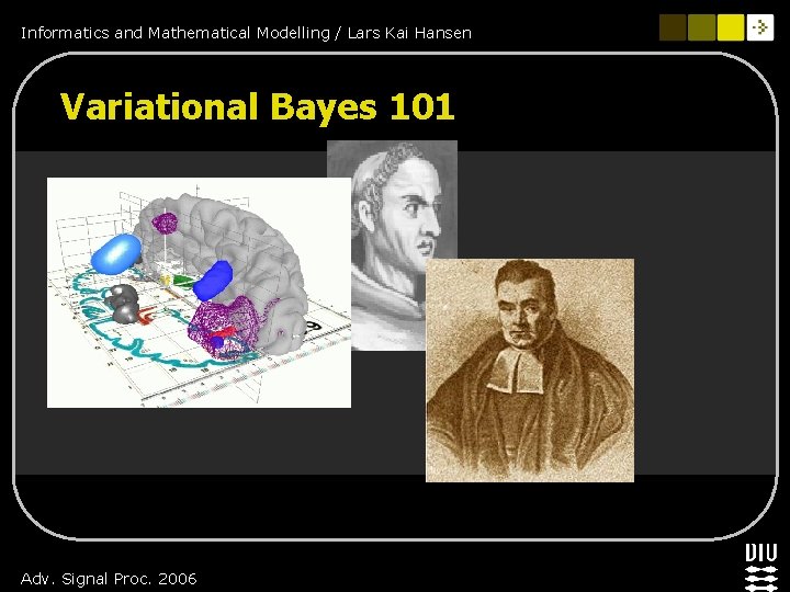 Informatics and Mathematical Modelling / Lars Kai Hansen Variational Bayes 101 Adv. Signal Proc.