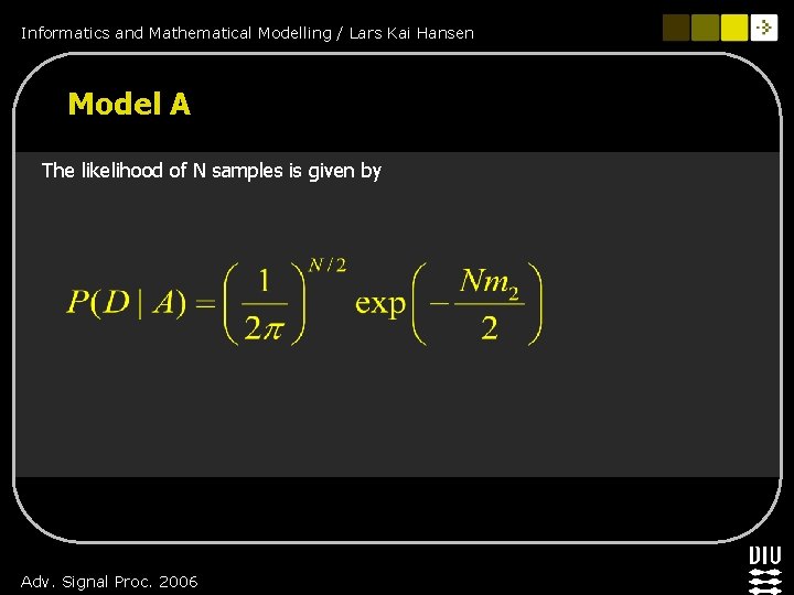 Informatics and Mathematical Modelling / Lars Kai Hansen Model A The likelihood of N