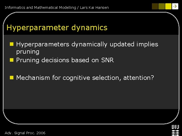 Informatics and Mathematical Modelling / Lars Kai Hansen Hyperparameter dynamics n Hyperparameters dynamically updated