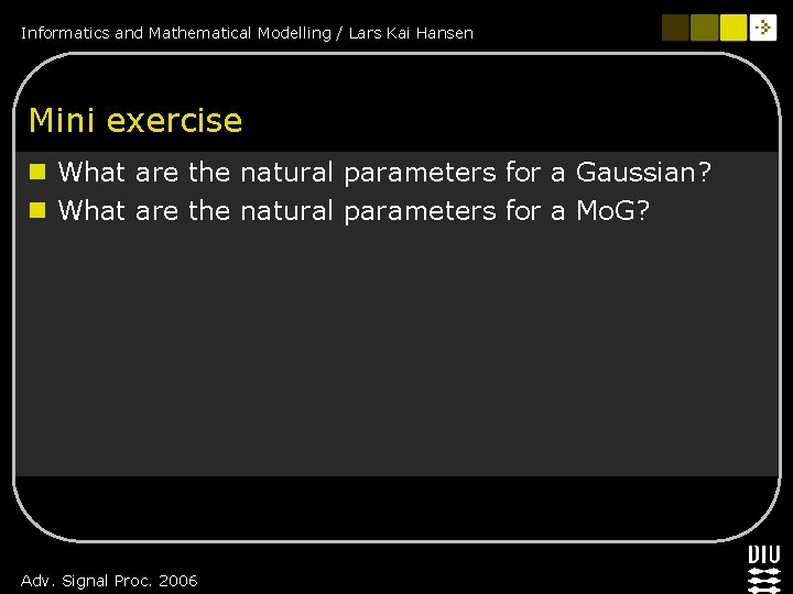 Informatics and Mathematical Modelling / Lars Kai Hansen Mini exercise n What are the
