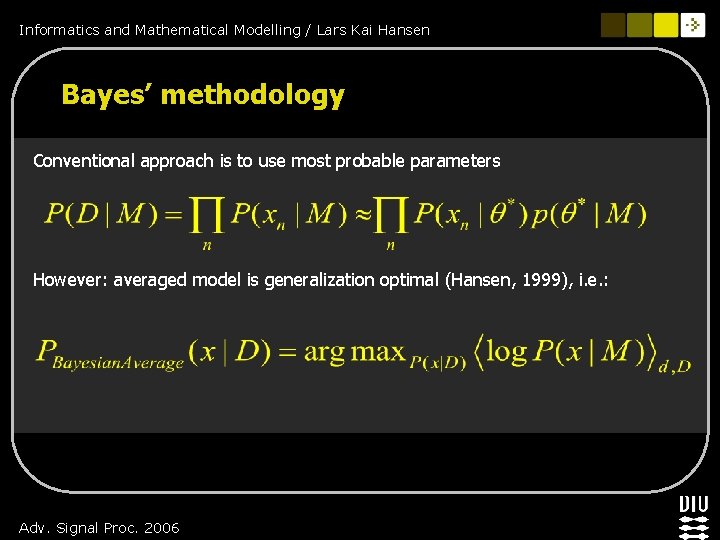 Informatics and Mathematical Modelling / Lars Kai Hansen Bayes’ methodology Conventional approach is to