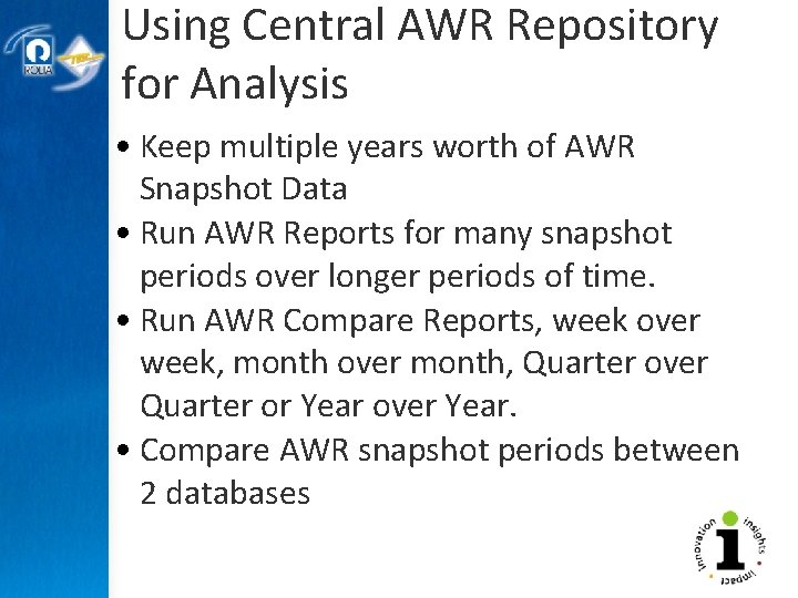 Using Central AWR Repository for Analysis • Keep multiple years worth of AWR Snapshot