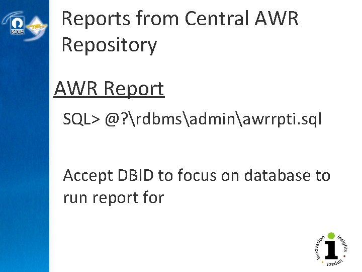 Reports from Central AWR Repository AWR Report SQL> @? rdbmsadminawrrpti. sql Accept DBID to