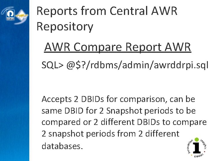 Reports from Central AWR Repository AWR Compare Report AWR SQL> @$? /rdbms/admin/awrddrpi. sql Accepts