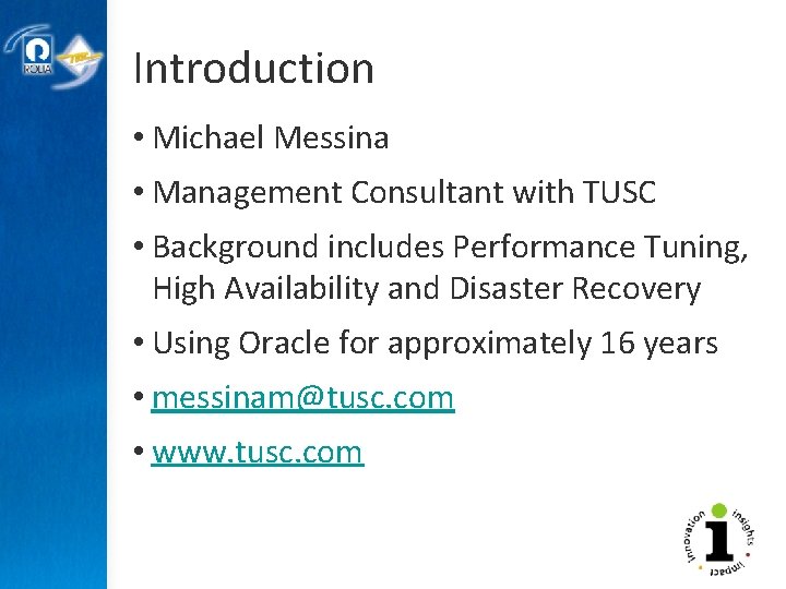 Introduction • Michael Messina • Management Consultant with TUSC • Background includes Performance Tuning,