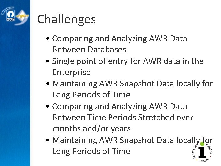 Challenges • Comparing and Analyzing AWR Data Between Databases • Single point of entry