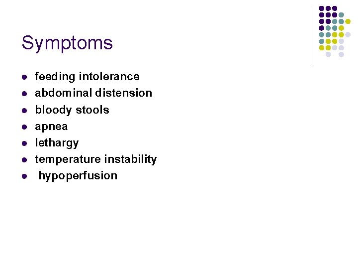 Symptoms l l l l feeding intolerance abdominal distension bloody stools apnea lethargy temperature