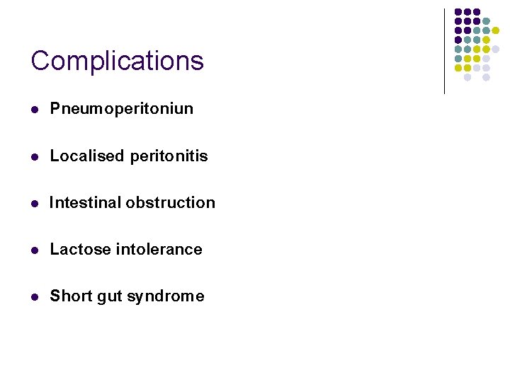 Complications l Pneumoperitoniun l Localised peritonitis l Intestinal obstruction l Lactose intolerance l Short