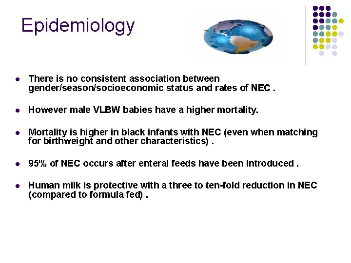 Epidemiology l There is no consistent association between gender/season/socioeconomic status and rates of NEC.