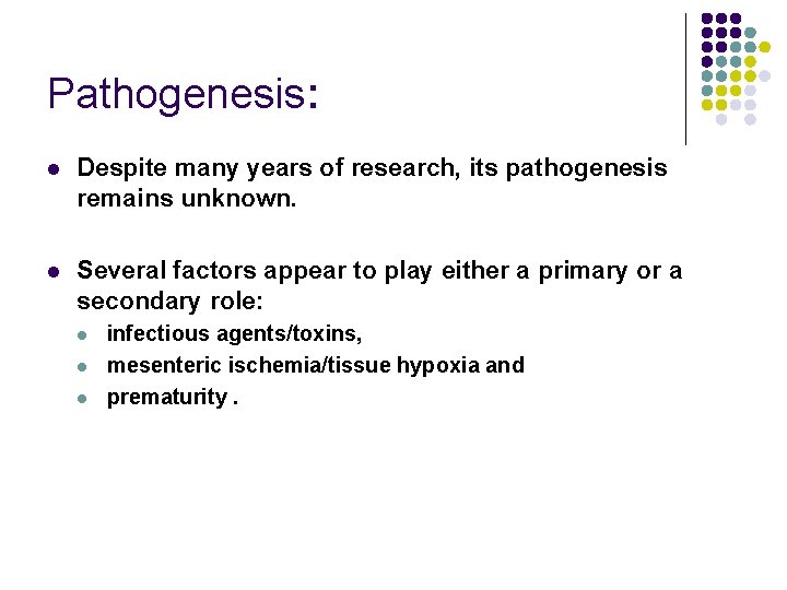 Pathogenesis: l Despite many years of research, its pathogenesis remains unknown. l Several factors