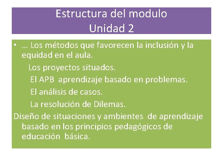 Estructura del modulo Unidad 2 • … Los métodos que favorecen la inclusión y
