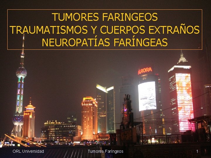 TUMORES FARINGEOS TRAUMATISMOS Y CUERPOS EXTRAÑOS NEUROPATÍAS FARÍNGEAS ORL Universidad Tumores Faríngeos 1 