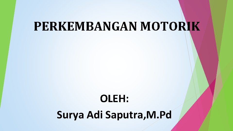 PERKEMBANGAN MOTORIK OLEH: Surya Adi Saputra, M. Pd 