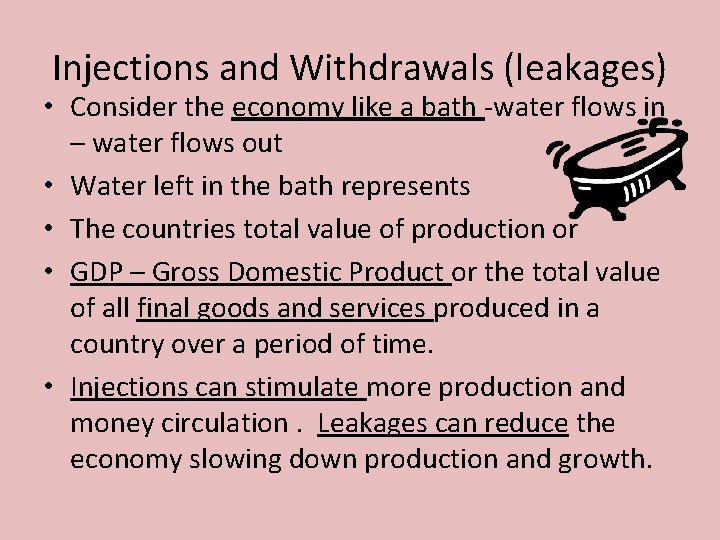 Injections and Withdrawals (leakages) • Consider the economy like a bath -water flows in