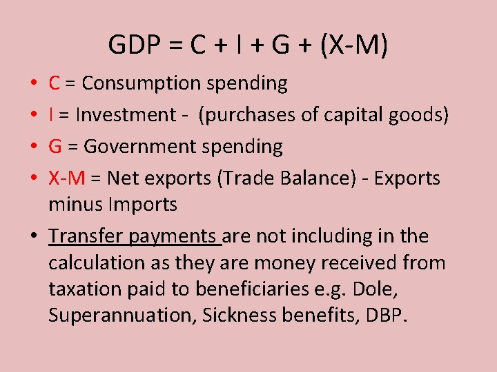 GDP = C + I + G + (X-M) C = Consumption spending I