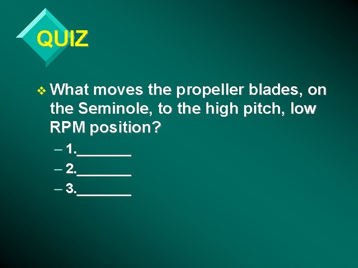 QUIZ v What moves the propeller blades, on the Seminole, to the high pitch,