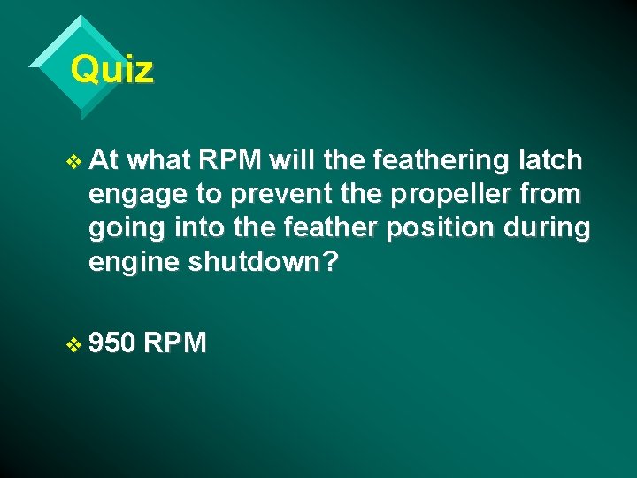 Quiz v At what RPM will the feathering latch engage to prevent the propeller